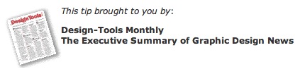 This tip brought to you by Design-Tools Monthly - The Executive Summary of Graphic Design News